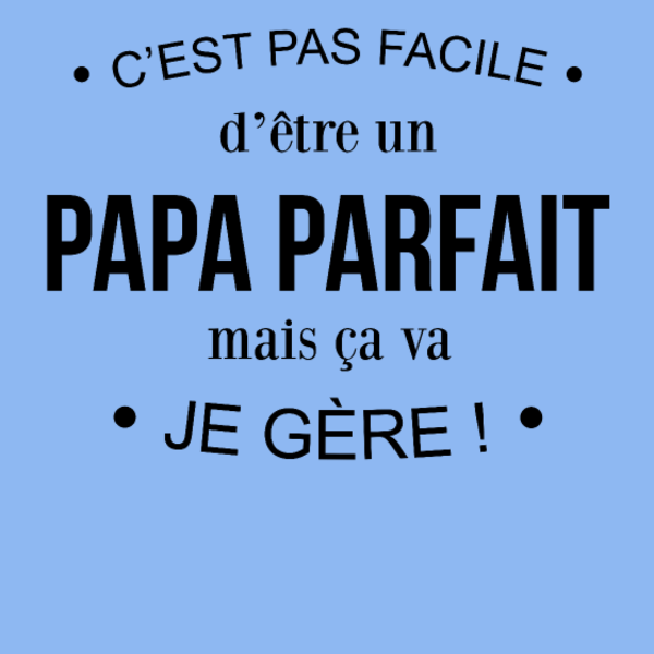 Humour Papa : Pas Facile d'Être Parfait, mais Je Gère!