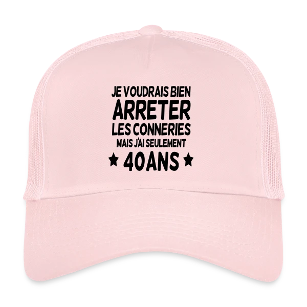 40 Ans : Je Voudrais Bien Arrêter Les Conneries sur Casquette trucker