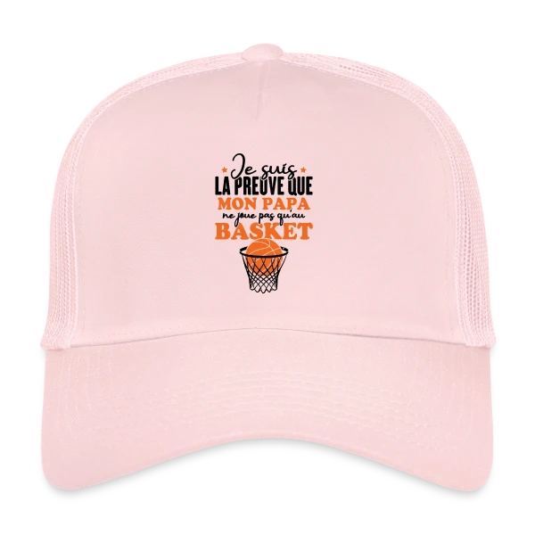 Je suis la Preuve que Papa ne joue pas QU'au Basket sur Casquette trucker