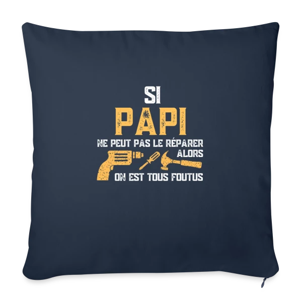 Si Papi Ne Peut Pas Le Réparer, On Est Foutus ! sur Housse de coussin décorative 45 x 45 cm