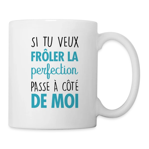 Si tu veux frôler la perfection, passe à côté de moi sur Mug blanc