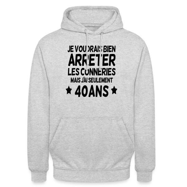 40 Ans : Je Voudrais Bien Arrêter Les Conneries sur Sweat-shirt à capuche unisexe