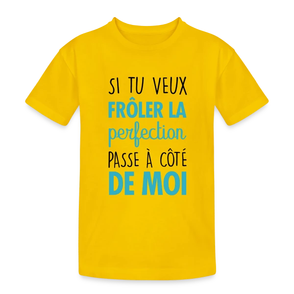 Si tu veux frôler la perfection, passe à côté de moi sur T-shirt coton épais ado