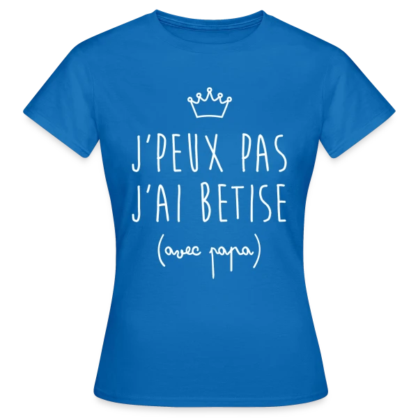 Maquette de T-shirt Femme « J'peux pas j'ai Bêtise avec Papa - Humour Enfant » à personnaliser