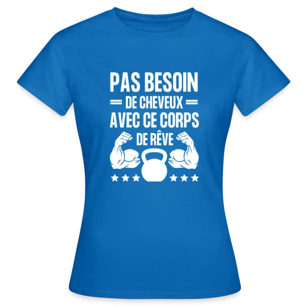 Maquette de T-shirt Femme « Pas Besoin de Cheveux avec ce Corps de Rêve - Humour Homme » à personnaliser