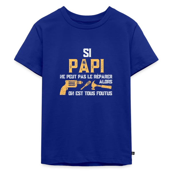 Si Papi Ne Peut Pas Le Réparer, On Est Foutus ! sur T-shirt Premium bio Enfant