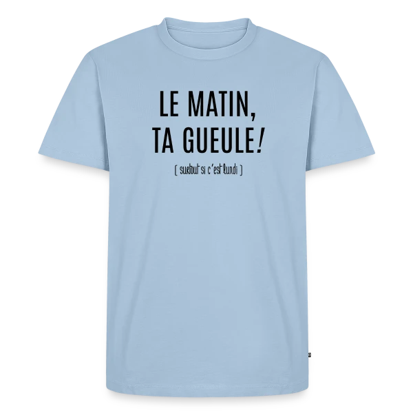 Matin : Ta Gueule ! sur T-shirt Premium bio Homme