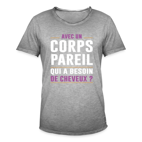 Avec un Corps Pareil, qui a Besoin de Cheveux ? - Humour Chauve sur T-shirt vintage Homme